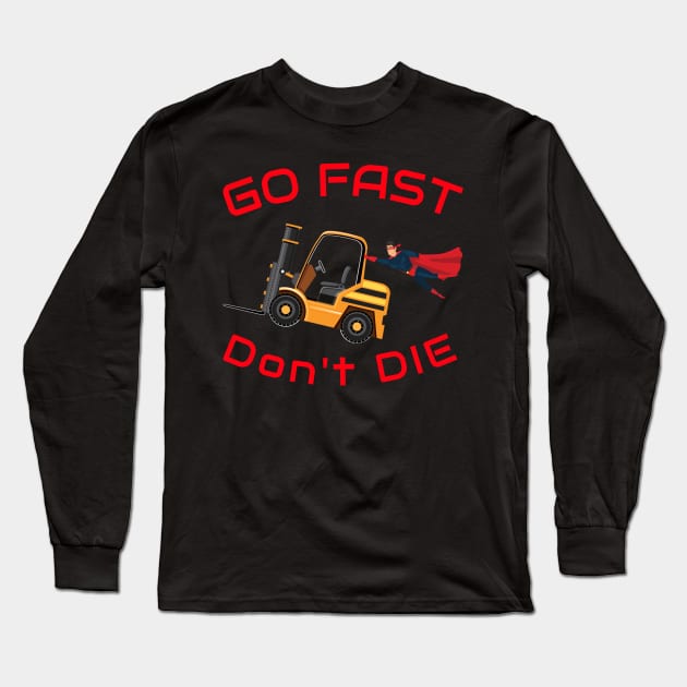 Super Forklift Go Fast Don't Die GR Forklift Shirt Long Sleeve T-Shirt by Teamster Life